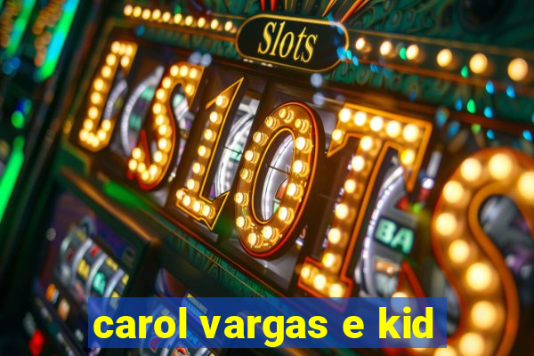 carol vargas e kid